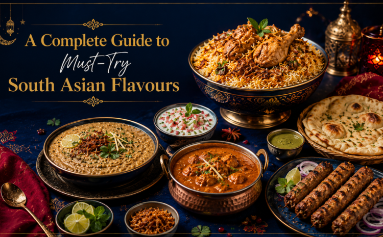 A Complete Guide to Must-Try South Asian Flavours